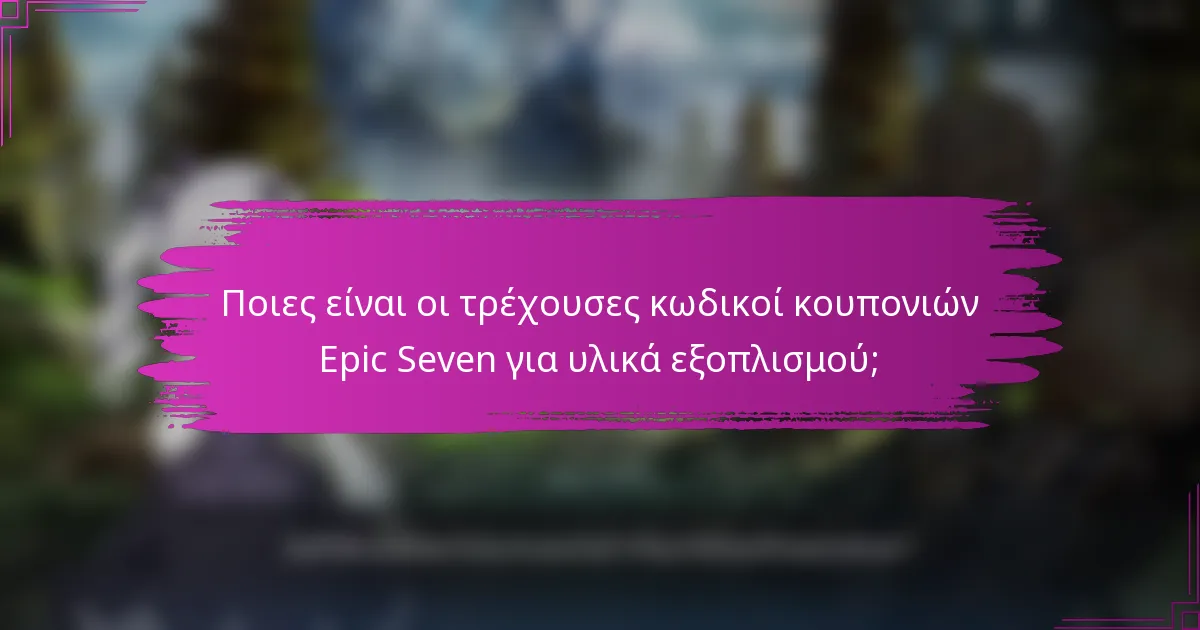 Ποιες είναι οι τρέχουσες κωδικοί κουπονιών Epic Seven για υλικά εξοπλισμού;