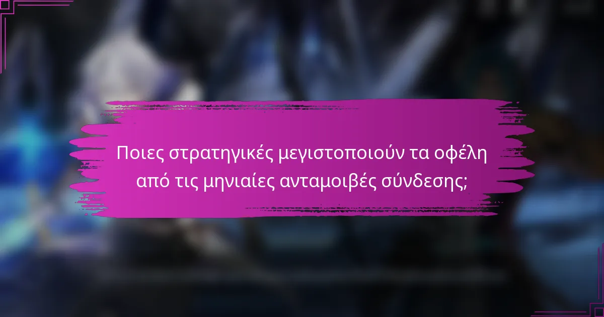 Ποιες στρατηγικές μεγιστοποιούν τα οφέλη από τις μηνιαίες ανταμοιβές σύνδεσης;