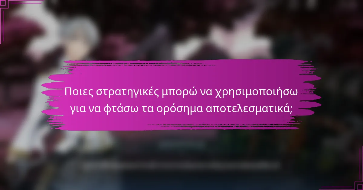 Ποιες στρατηγικές μπορώ να χρησιμοποιήσω για να φτάσω τα ορόσημα αποτελεσματικά;