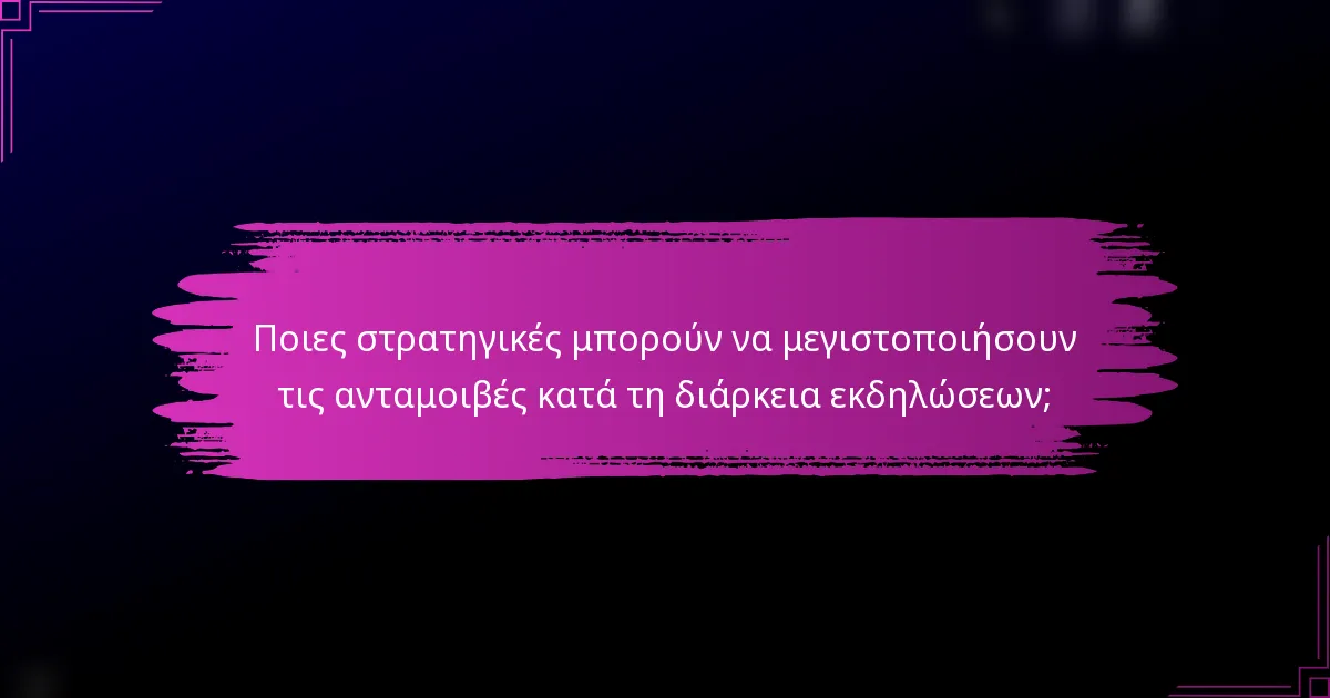 Ποιες στρατηγικές μπορούν να μεγιστοποιήσουν τις ανταμοιβές κατά τη διάρκεια εκδηλώσεων;