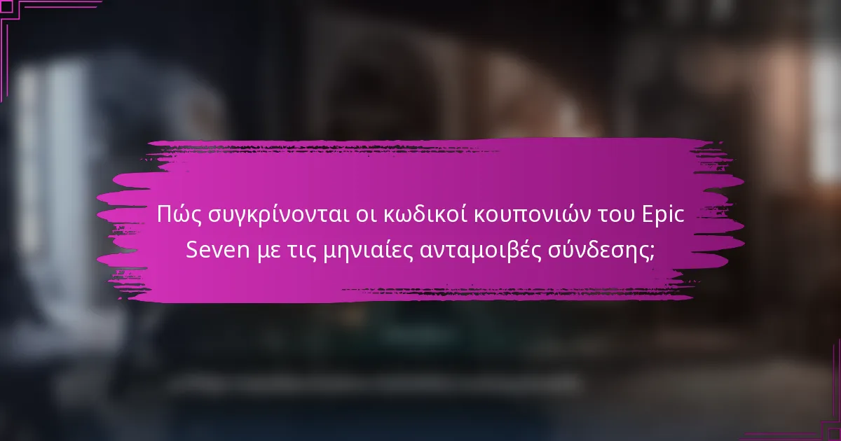 Πώς συγκρίνονται οι κωδικοί κουπονιών του Epic Seven με τις μηνιαίες ανταμοιβές σύνδεσης;